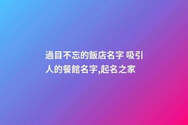 過目不忘的飯店名字 吸引人的餐館名字,起名之家